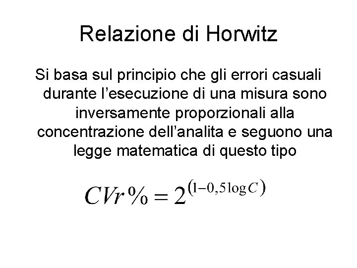 Relazione di Horwitz Si basa sul principio che gli errori casuali durante l’esecuzione di