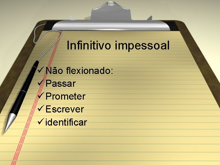 Infinitivo impessoal ü Não flexionado: ü Passar ü Prometer ü Escrever ü identificar 