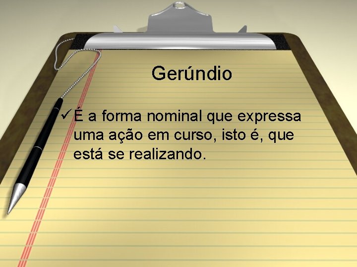Gerúndio ü É a forma nominal que expressa uma ação em curso, isto é,