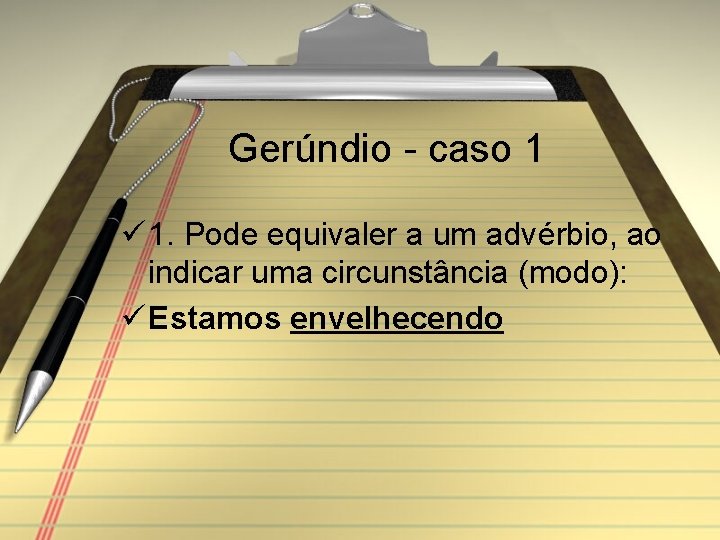 Gerúndio - caso 1 ü 1. Pode equivaler a um advérbio, ao indicar uma