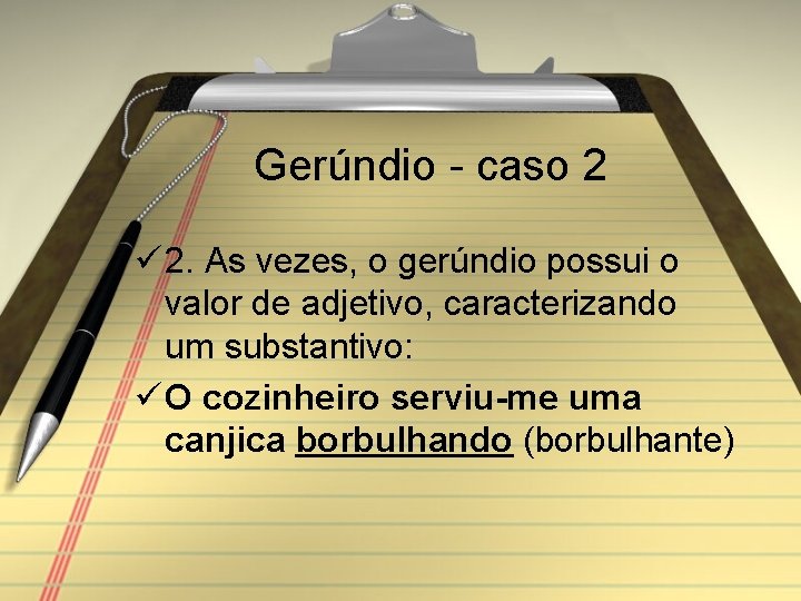 Gerúndio - caso 2 ü 2. As vezes, o gerúndio possui o valor de