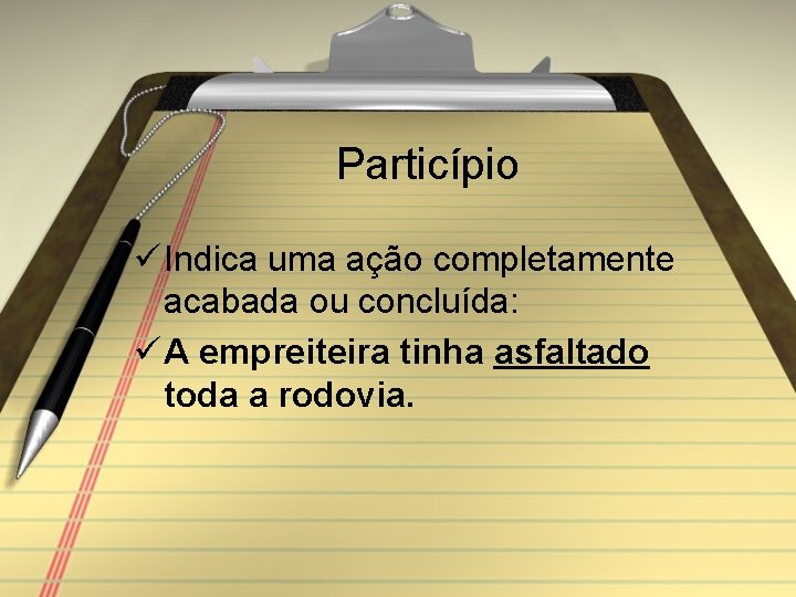 Particípio ü Indica uma ação completamente acabada ou concluída: ü A empreiteira tinha asfaltado