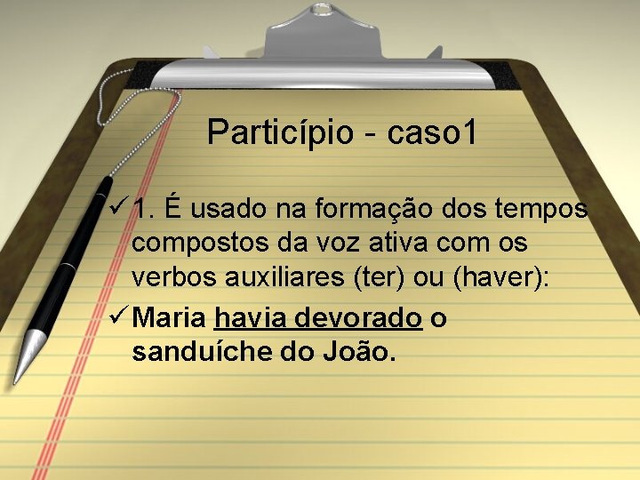 Particípio - caso 1 ü 1. É usado na formação dos tempos compostos da