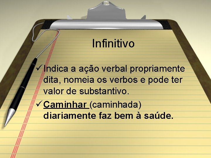 Infinitivo ü Indica a ação verbal propriamente dita, nomeia os verbos e pode ter