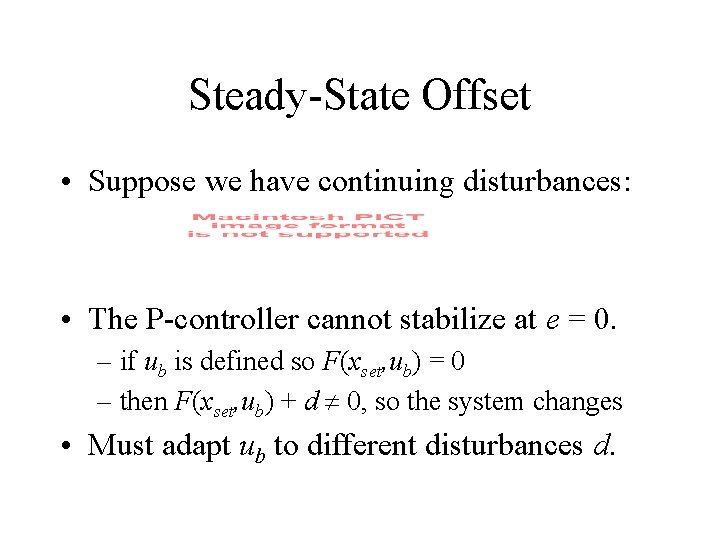 Steady-State Offset • Suppose we have continuing disturbances: • The P-controller cannot stabilize at