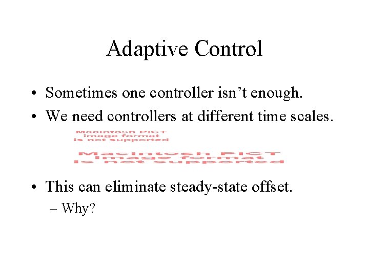 Adaptive Control • Sometimes one controller isn’t enough. • We need controllers at different