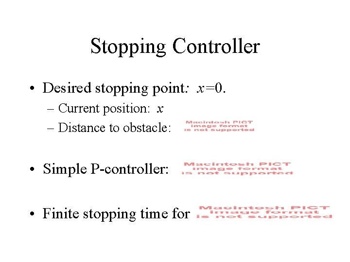 Stopping Controller • Desired stopping point: x=0. – Current position: x – Distance to
