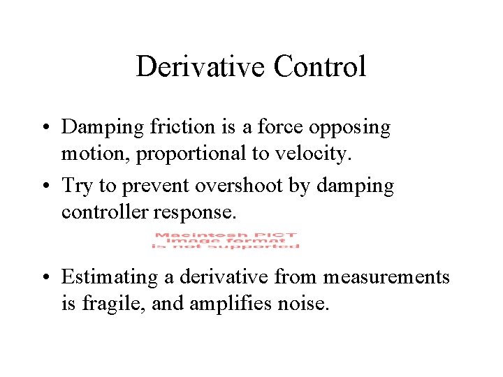 Derivative Control • Damping friction is a force opposing motion, proportional to velocity. •