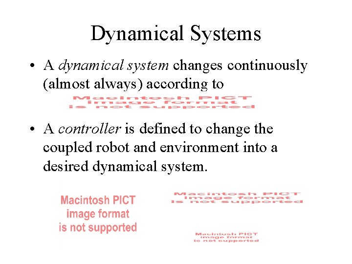 Dynamical Systems • A dynamical system changes continuously (almost always) according to • A