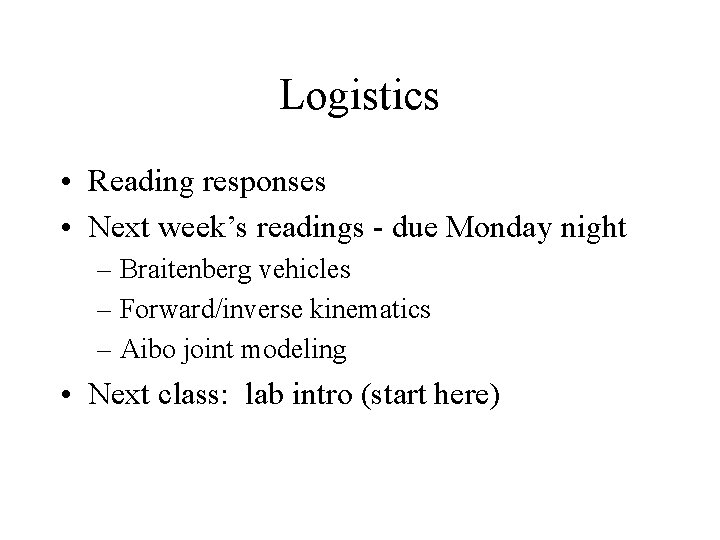 Logistics • Reading responses • Next week’s readings - due Monday night – Braitenberg