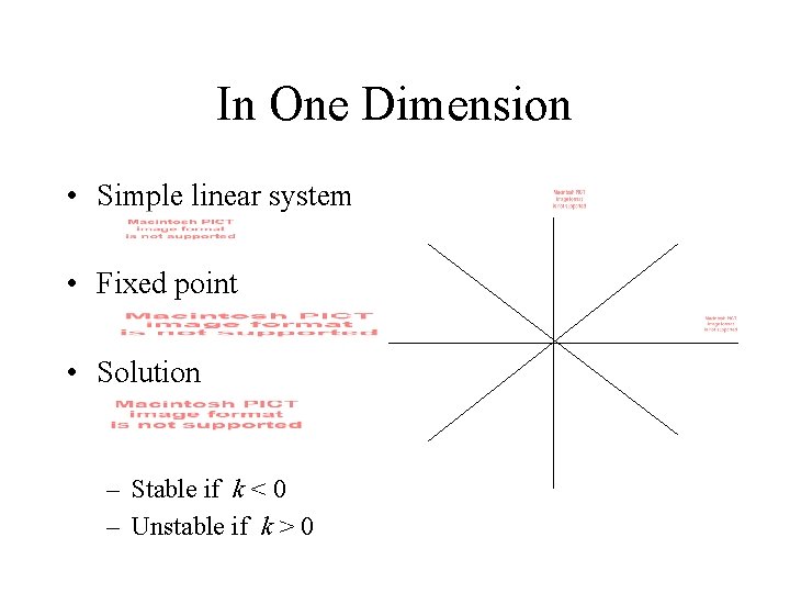 In One Dimension • Simple linear system • Fixed point • Solution – Stable