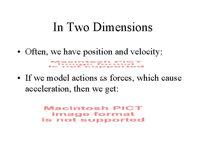 In Two Dimensions • Often, we have position and velocity: • If we model