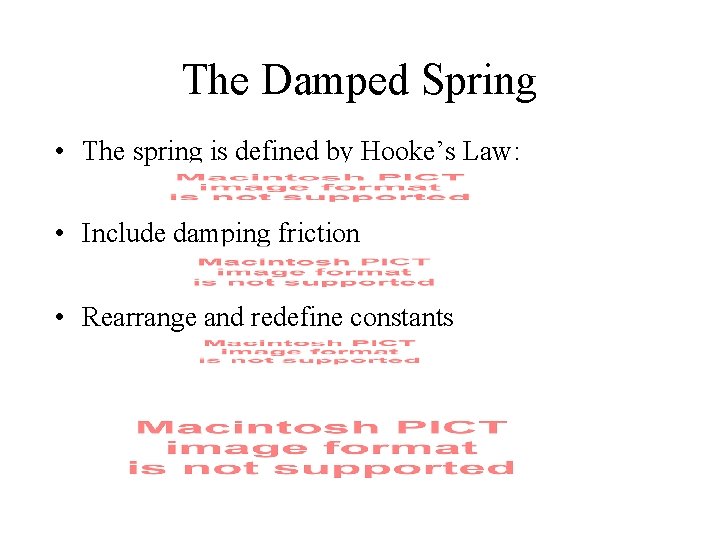 The Damped Spring • The spring is defined by Hooke’s Law: • Include damping