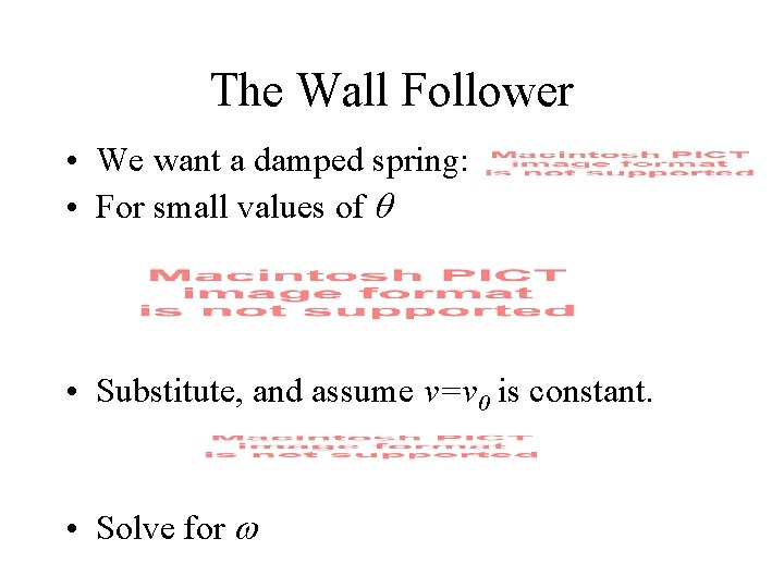 The Wall Follower • We want a damped spring: • For small values of