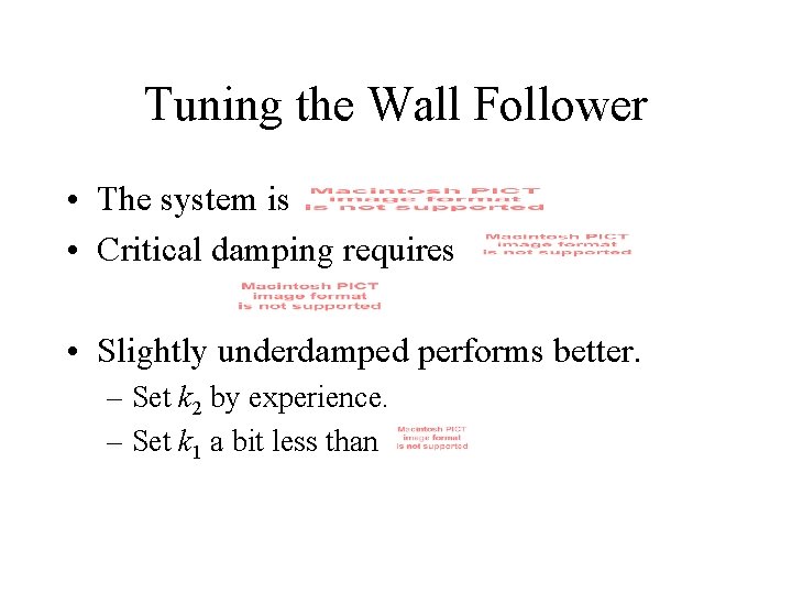 Tuning the Wall Follower • The system is • Critical damping requires • Slightly