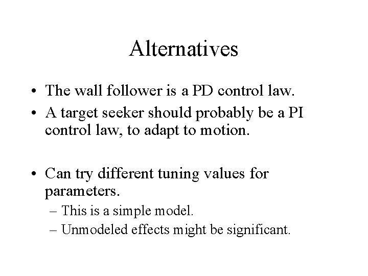 Alternatives • The wall follower is a PD control law. • A target seeker