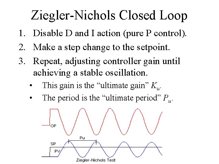Ziegler-Nichols Closed Loop 1. Disable D and I action (pure P control). 2. Make