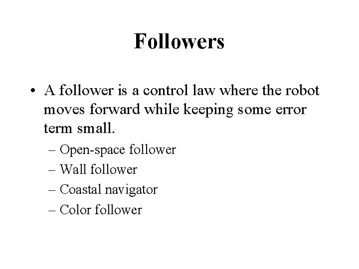 Followers • A follower is a control law where the robot moves forward while