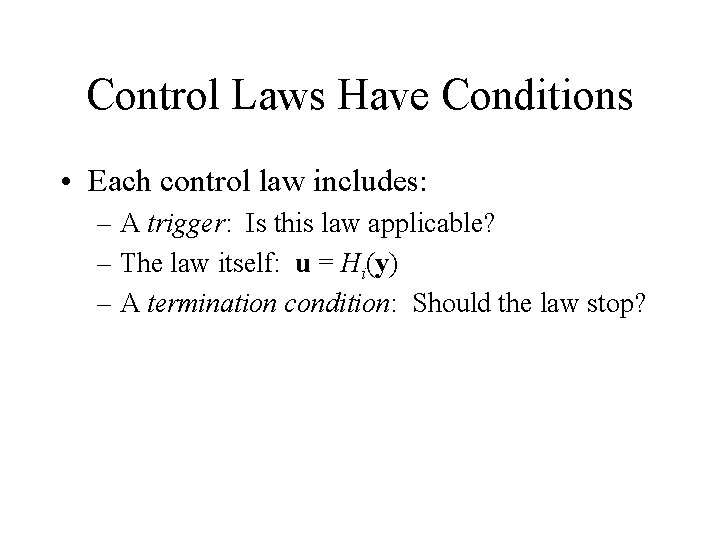 Control Laws Have Conditions • Each control law includes: – A trigger: Is this