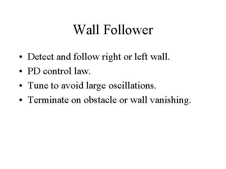 Wall Follower • • Detect and follow right or left wall. PD control law.