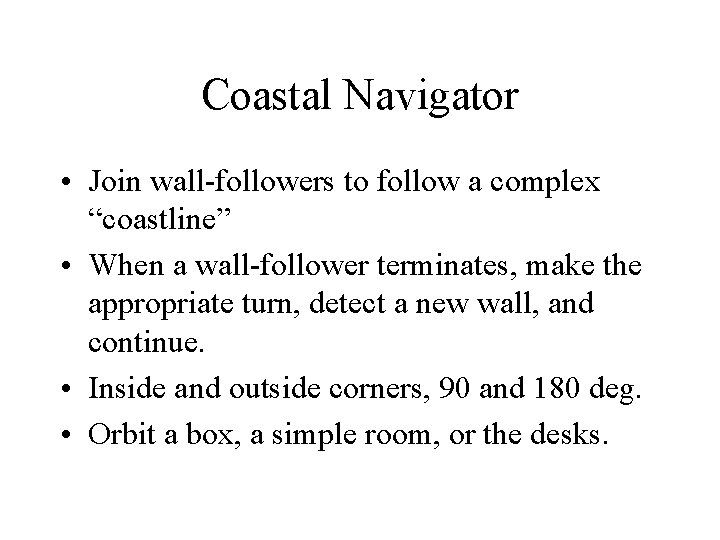 Coastal Navigator • Join wall-followers to follow a complex “coastline” • When a wall-follower