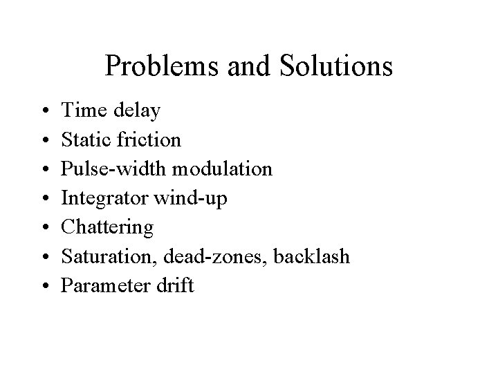 Problems and Solutions • • Time delay Static friction Pulse-width modulation Integrator wind-up Chattering