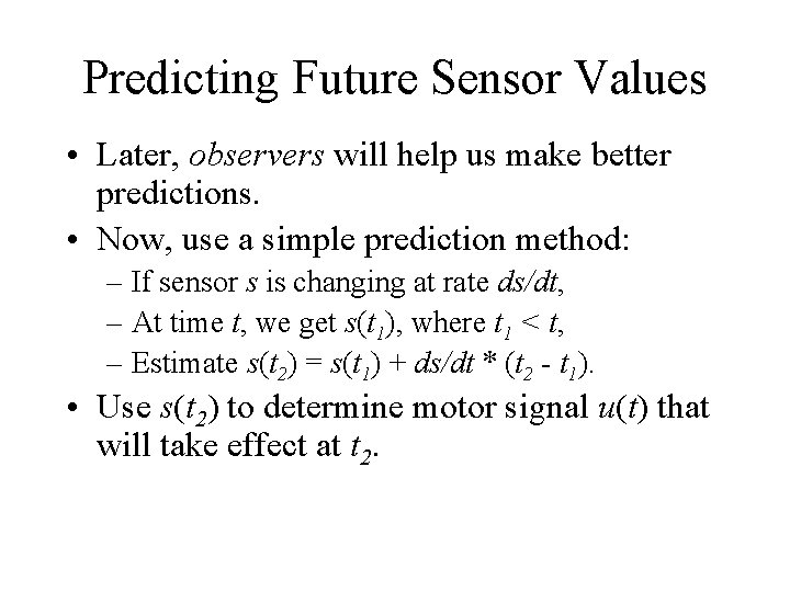 Predicting Future Sensor Values • Later, observers will help us make better predictions. •