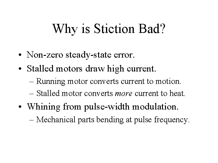 Why is Stiction Bad? • Non-zero steady-state error. • Stalled motors draw high current.
