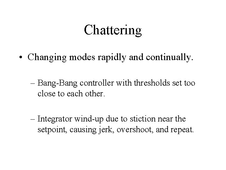 Chattering • Changing modes rapidly and continually. – Bang-Bang controller with thresholds set too