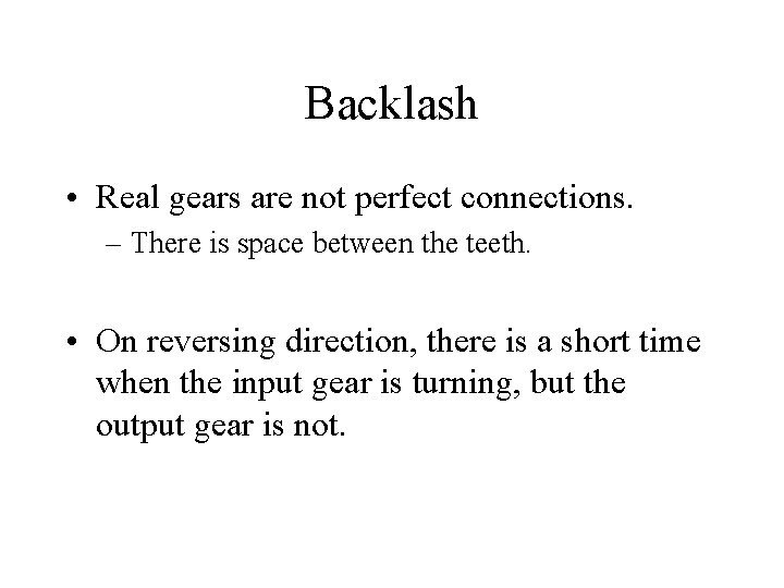 Backlash • Real gears are not perfect connections. – There is space between the
