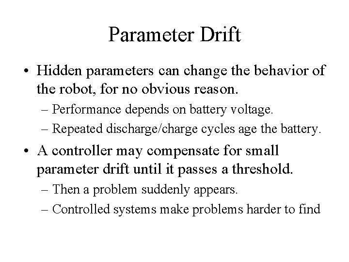 Parameter Drift • Hidden parameters can change the behavior of the robot, for no