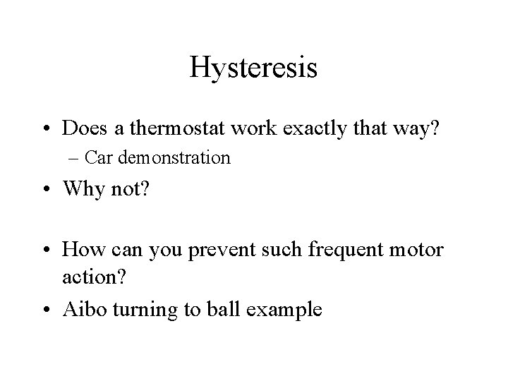 Hysteresis • Does a thermostat work exactly that way? – Car demonstration • Why