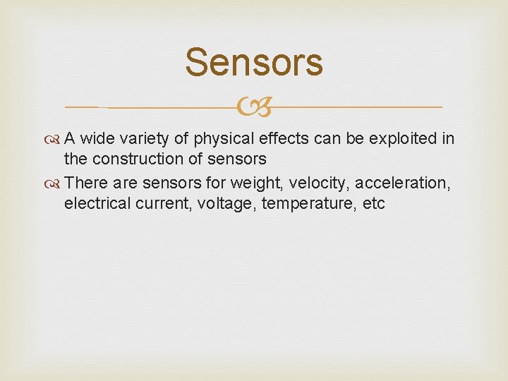 Sensors A wide variety of physical effects can be exploited in the construction of