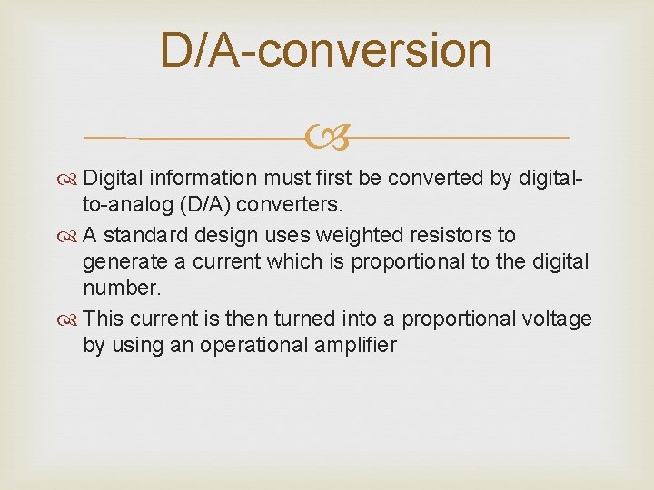 D/A-conversion Digital information must first be converted by digitalto-analog (D/A) converters. A standard design