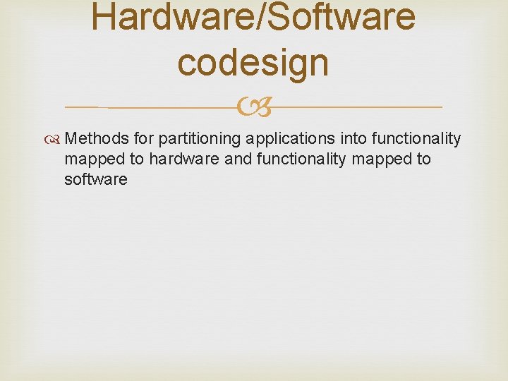 Hardware/Software codesign Methods for partitioning applications into functionality mapped to hardware and functionality mapped