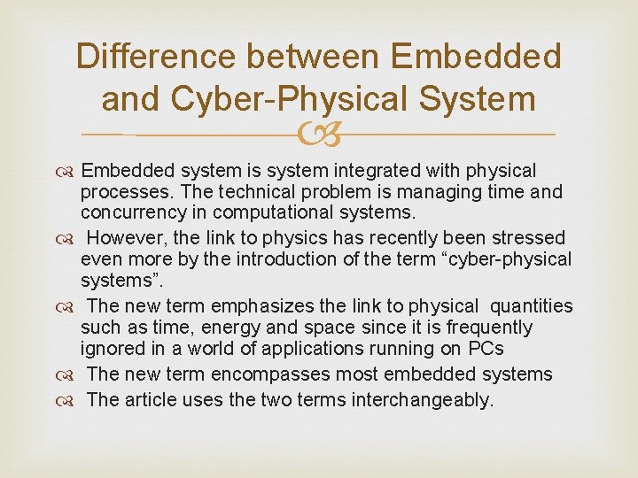 Difference between Embedded and Cyber-Physical System Embedded system is system integrated with physical processes.