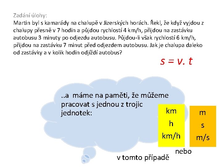 Zadání úlohy: Martin byl s kamarády na chalupě v Jizerských horách. Řekl, že když