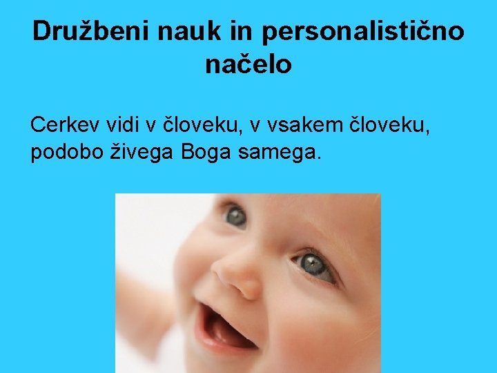 Družbeni nauk in personalistično načelo Cerkev vidi v človeku, v vsakem človeku, podobo živega