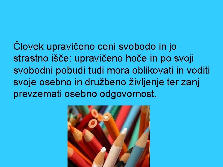 Človek upravičeno ceni svobodo in jo strastno išče: upravičeno hoče in po svoji svobodni