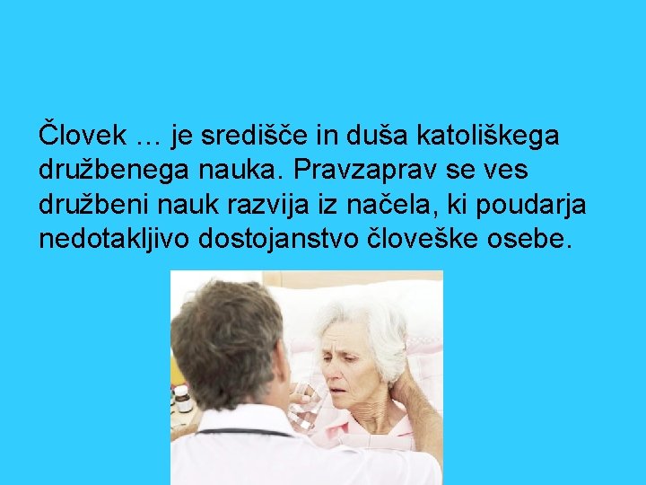 Človek … je središče in duša katoliškega družbenega nauka. Pravzaprav se ves družbeni nauk