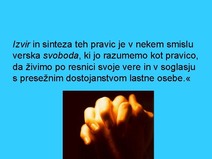 Izvir in sinteza teh pravic je v nekem smislu verska svoboda, ki jo razumemo