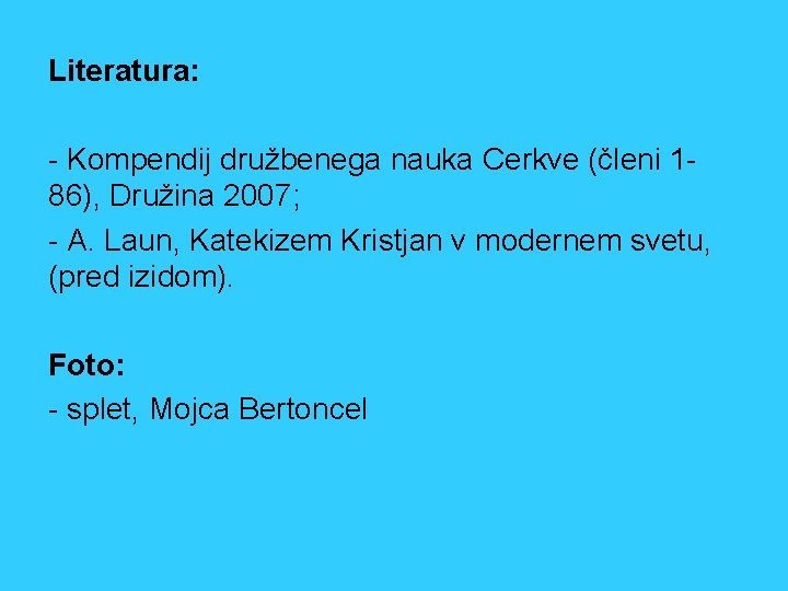 Literatura: - Kompendij družbenega nauka Cerkve (členi 186), Družina 2007; - A. Laun, Katekizem