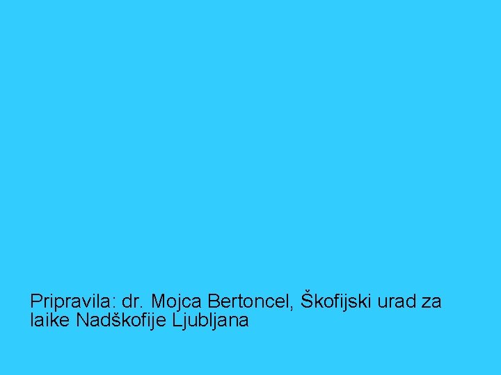 Pripravila: dr. Mojca Bertoncel, Škofijski urad za laike Nadškofije Ljubljana 