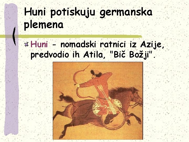 Huni potiskuju germanska plemena Huni - nomadski ratnici iz Azije, predvodio ih Atila, "Bič