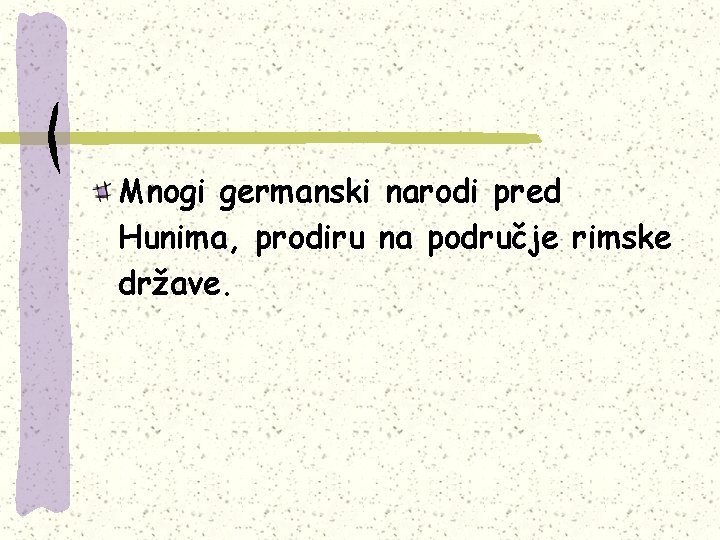 Mnogi germanski narodi pred Hunima, prodiru na područje rimske države. 