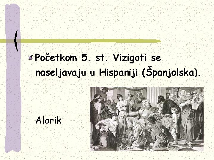 Početkom 5. st. Vizigoti se naseljavaju u Hispaniji (Španjolska). Alarik 