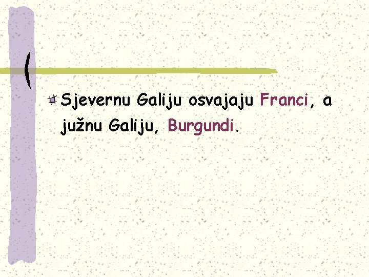 Sjevernu Galiju osvajaju Franci, a južnu Galiju, Burgundi. 
