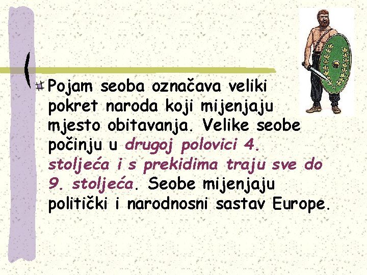 Pojam seoba označava veliki pokret naroda koji mijenjaju mjesto obitavanja. Velike seobe počinju u