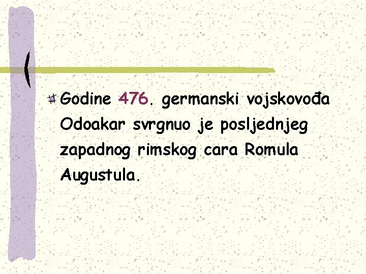 Godine 476. germanski vojskovođa Odoakar svrgnuo je posljednjeg zapadnog rimskog cara Romula Augustula. 