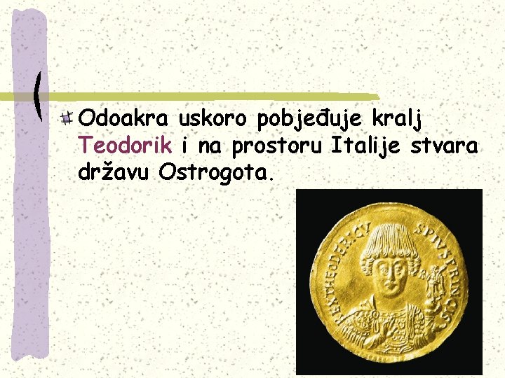 Odoakra uskoro pobjeđuje kralj Teodorik i na prostoru Italije stvara državu Ostrogota. 